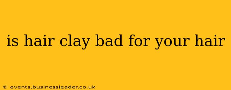 is hair clay bad for your hair