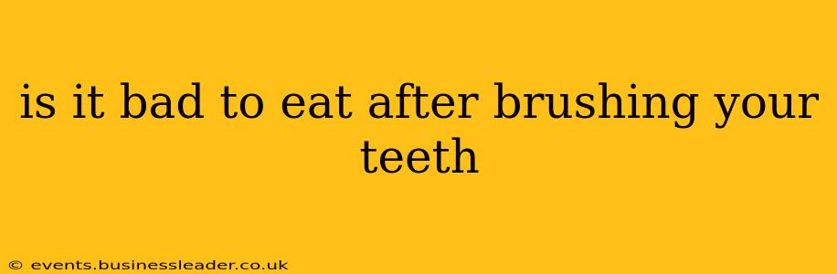 is it bad to eat after brushing your teeth