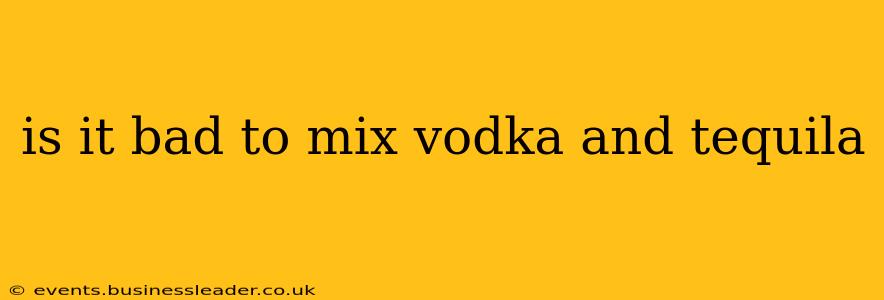 is it bad to mix vodka and tequila