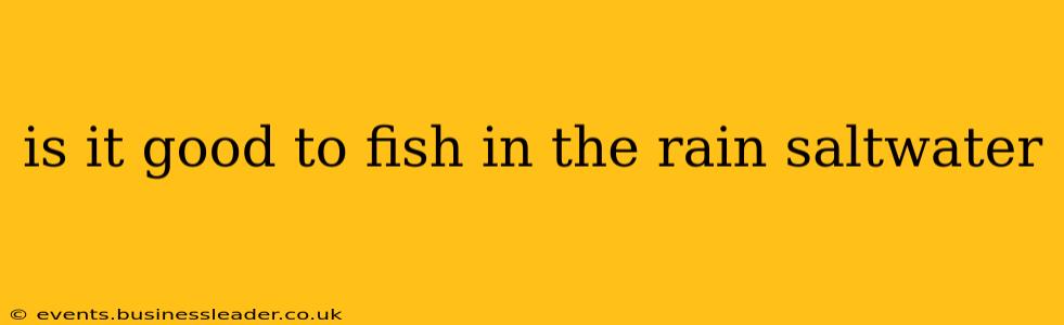 is it good to fish in the rain saltwater