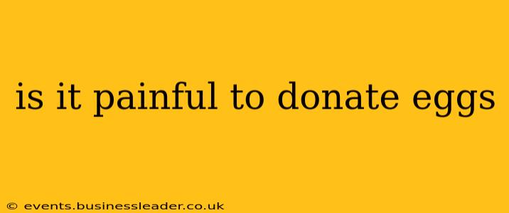 is it painful to donate eggs