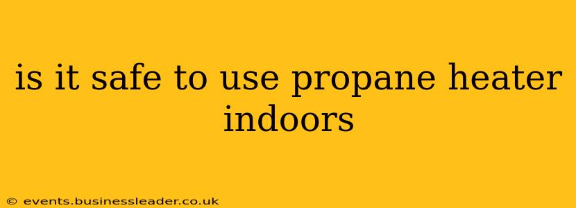 is it safe to use propane heater indoors