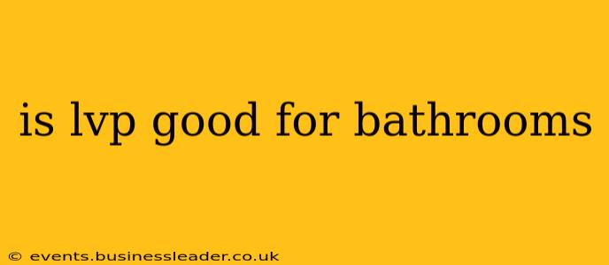 is lvp good for bathrooms