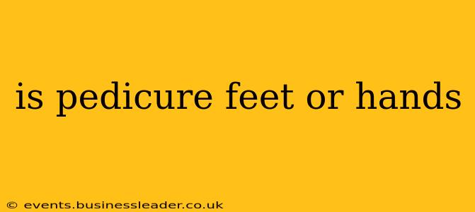 is pedicure feet or hands
