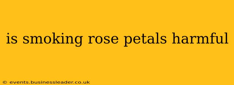 is smoking rose petals harmful