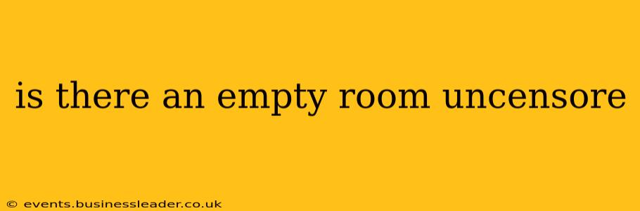is there an empty room uncensore
