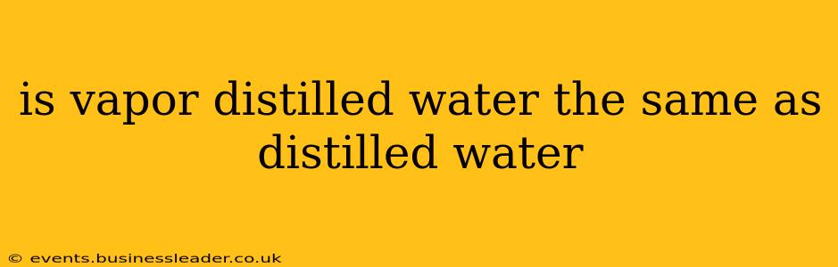 is vapor distilled water the same as distilled water