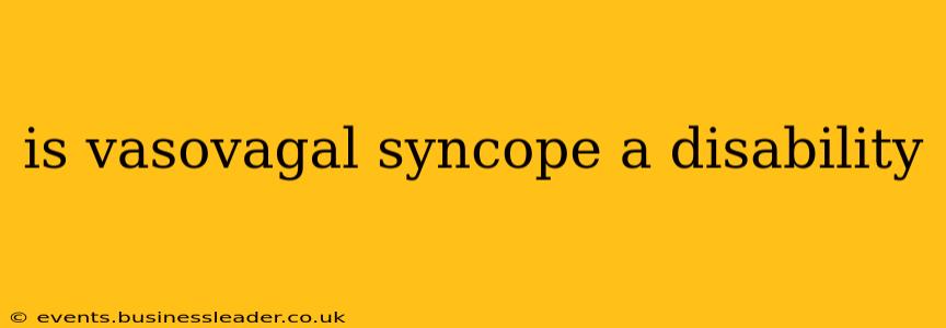 is vasovagal syncope a disability