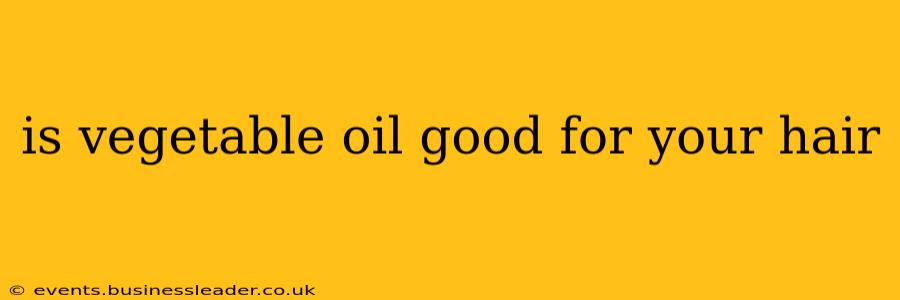 is vegetable oil good for your hair