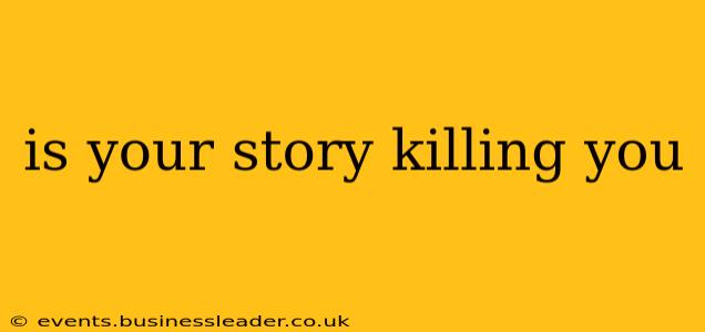 is your story killing you