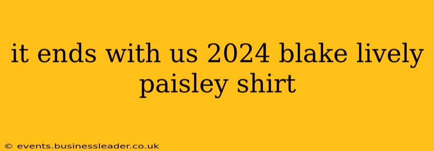 it ends with us 2024 blake lively paisley shirt
