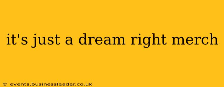 it's just a dream right merch
