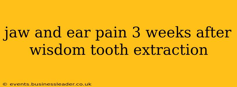 jaw and ear pain 3 weeks after wisdom tooth extraction