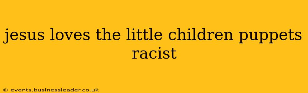 jesus loves the little children puppets racist