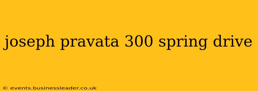joseph pravata 300 spring drive joseph pravata 300 spring drive