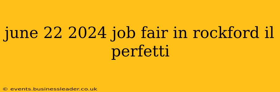 june 22 2024 job fair in rockford il perfetti