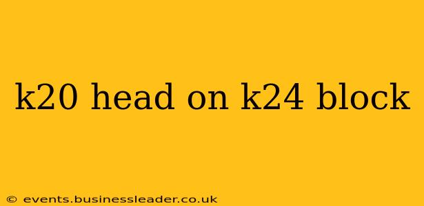 k20 head on k24 block