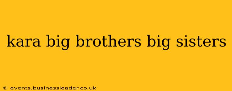 kara big brothers big sisters