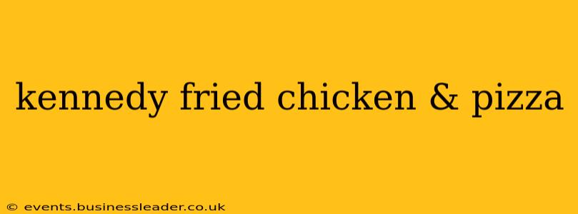 kennedy fried chicken & pizza