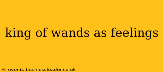 king of wands as feelings