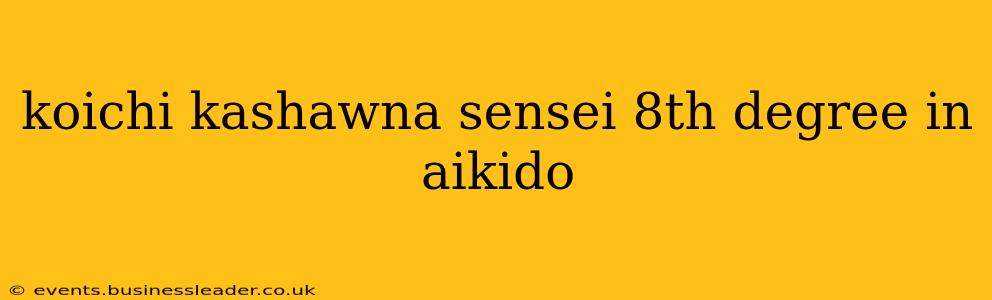 koichi kashawna sensei 8th degree in aikido