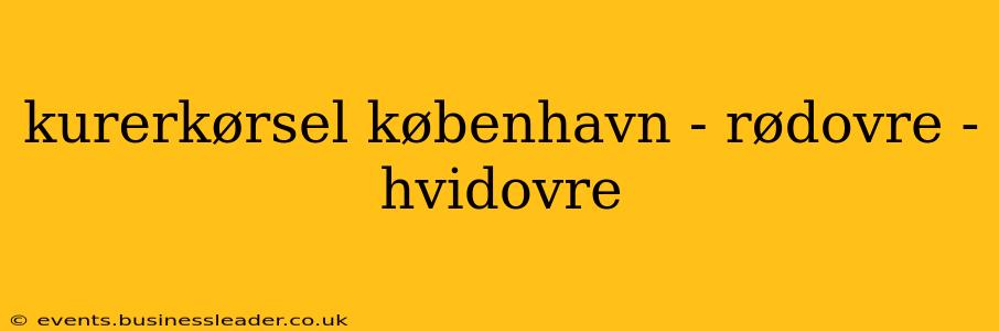 kurerkørsel københavn - rødovre - hvidovre
