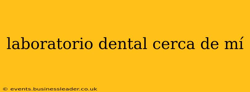 laboratorio dental cerca de mí