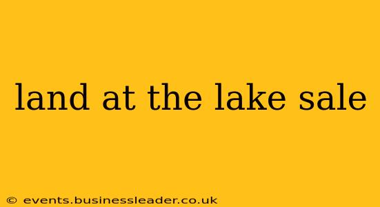 land at the lake sale