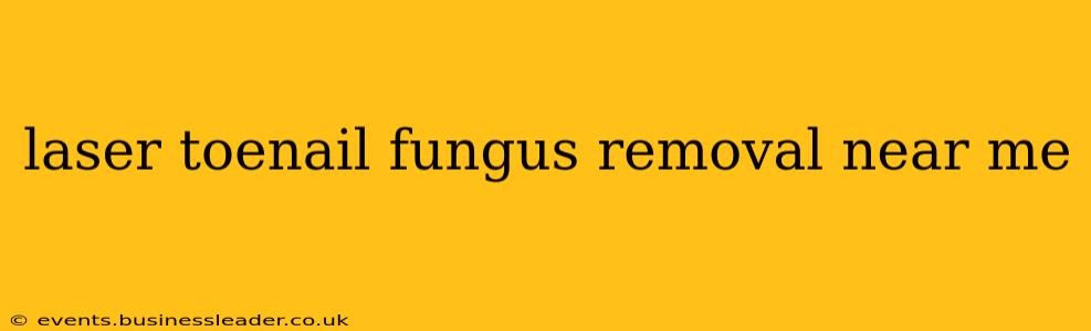 laser toenail fungus removal near me