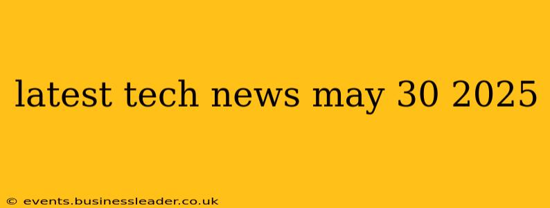 latest tech news may 30 2025