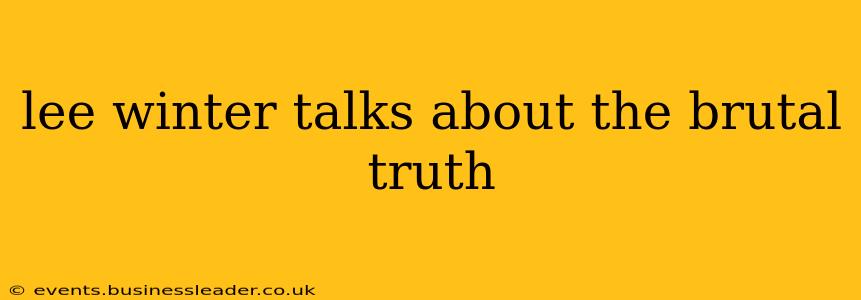 lee winter talks about the brutal truth