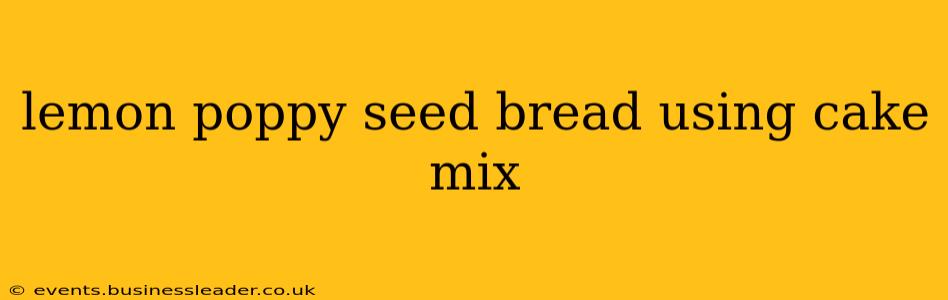 lemon poppy seed bread using cake mix
