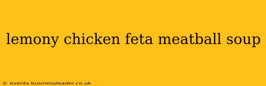 lemony chicken feta meatball soup