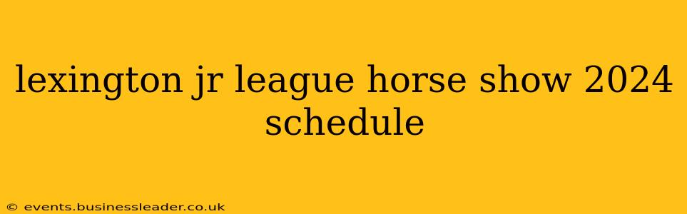 lexington jr league horse show 2024 schedule