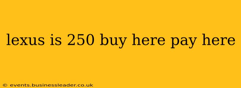 lexus is 250 buy here pay here