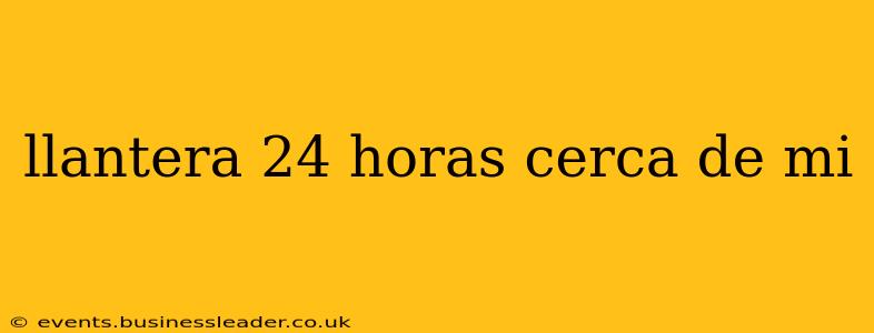 llantera 24 horas cerca de mi