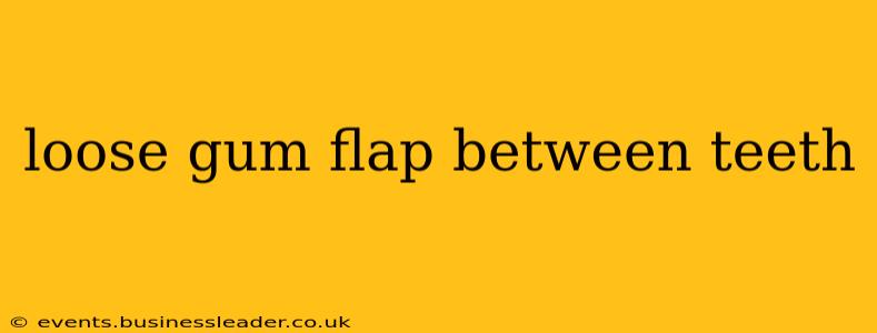 loose gum flap between teeth