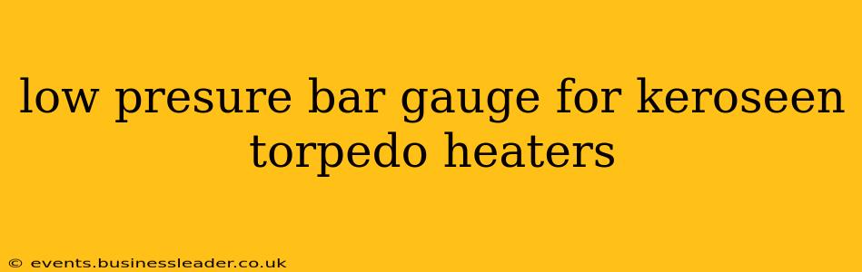 low presure bar gauge for keroseen torpedo heaters