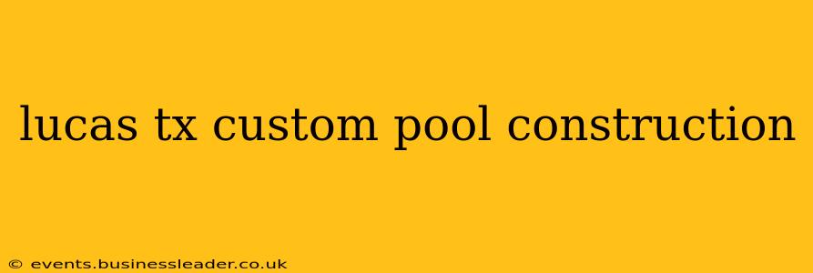 lucas tx custom pool construction