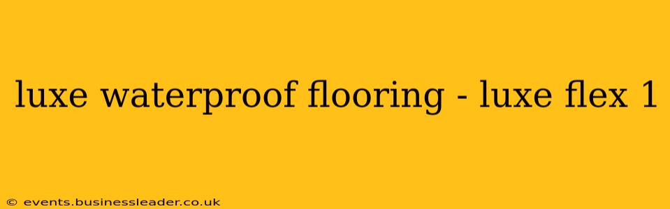 luxe waterproof flooring - luxe flex 1