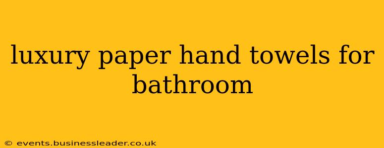luxury paper hand towels for bathroom
