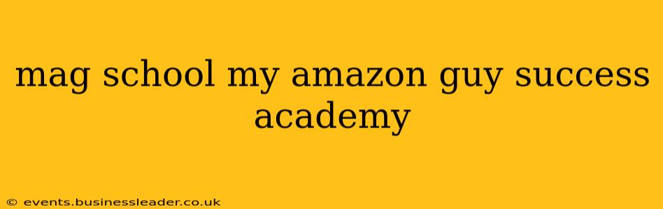 mag school my amazon guy success academy