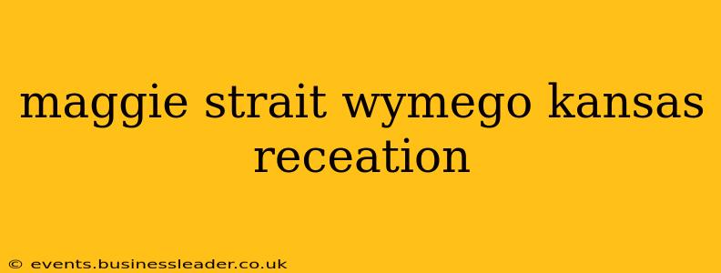 maggie strait wymego kansas receation