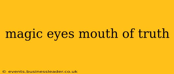 magic eyes mouth of truth