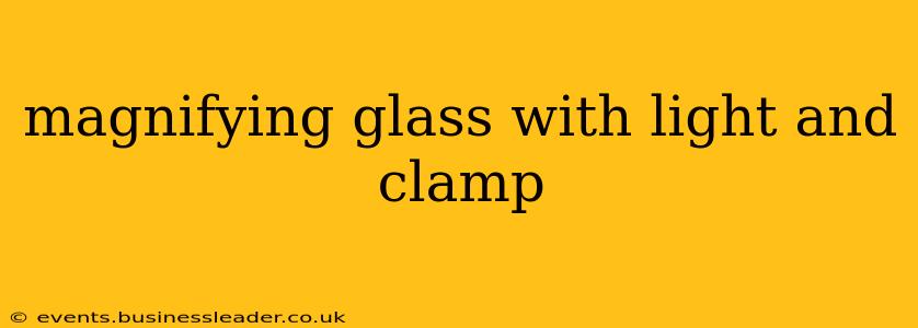 magnifying glass with light and clamp