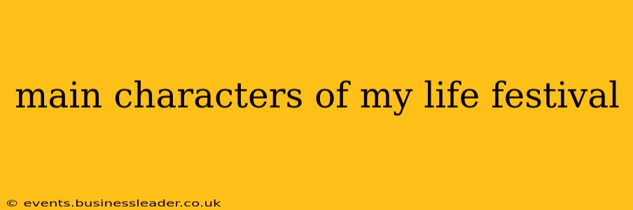 main characters of my life festival