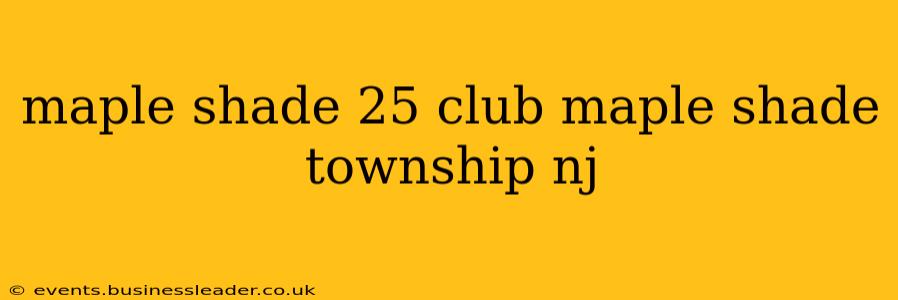 maple shade 25 club maple shade township nj