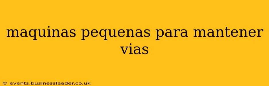 maquinas pequenas para mantener vias