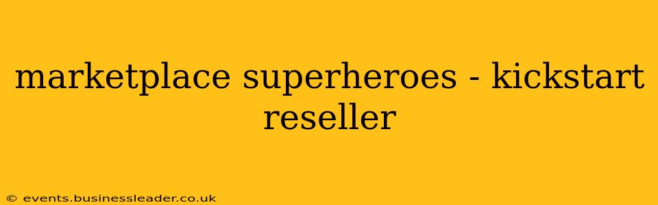 marketplace superheroes - kickstart reseller