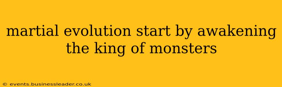 martial evolution start by awakening the king of monsters
